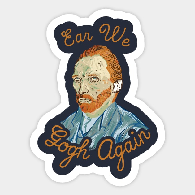 Ear We Gogh Again Van Gogh Funny Sticker TeePublic